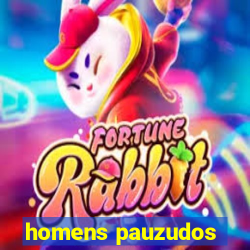 homens pauzudos